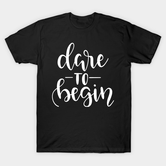 Dare to Begin T-Shirt by OMARMAH